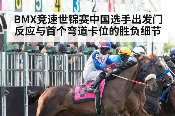 BMX竞速世锦赛中国选手出发门反应与首个弯道卡位的胜负细节